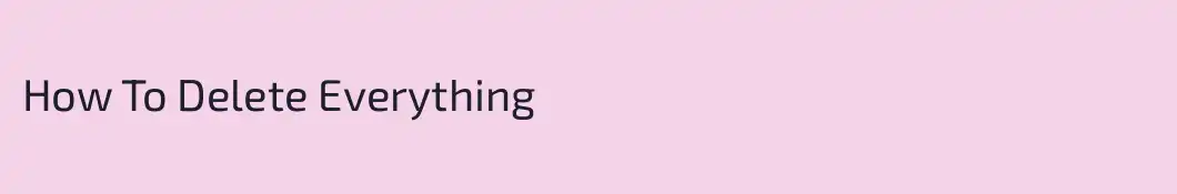 How To Delete Everything